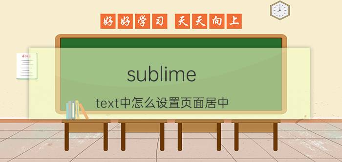 sublime text中怎么设置页面居中 hbuilder里文字如何上下居中？